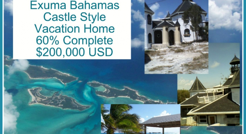 MUST SELL... Don't miss out! $200,000.00 USD. CASTLE STYLE vacation home in stunning Exuma Bahamas. Construction 60% completed.